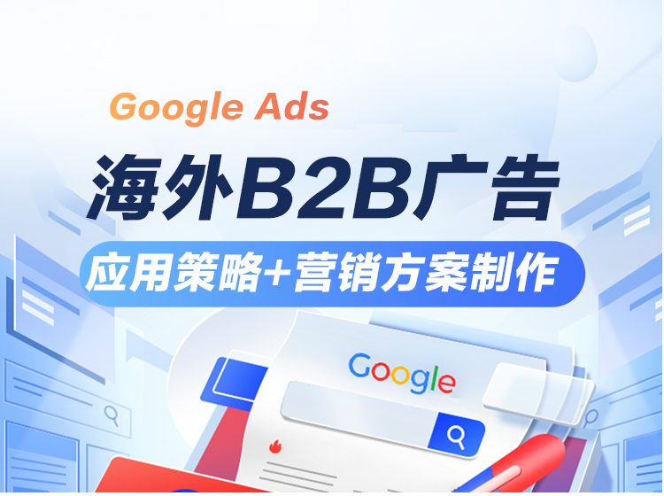 课程三 《Google Ads 海外B2B广告应用策略+营销方案制作》